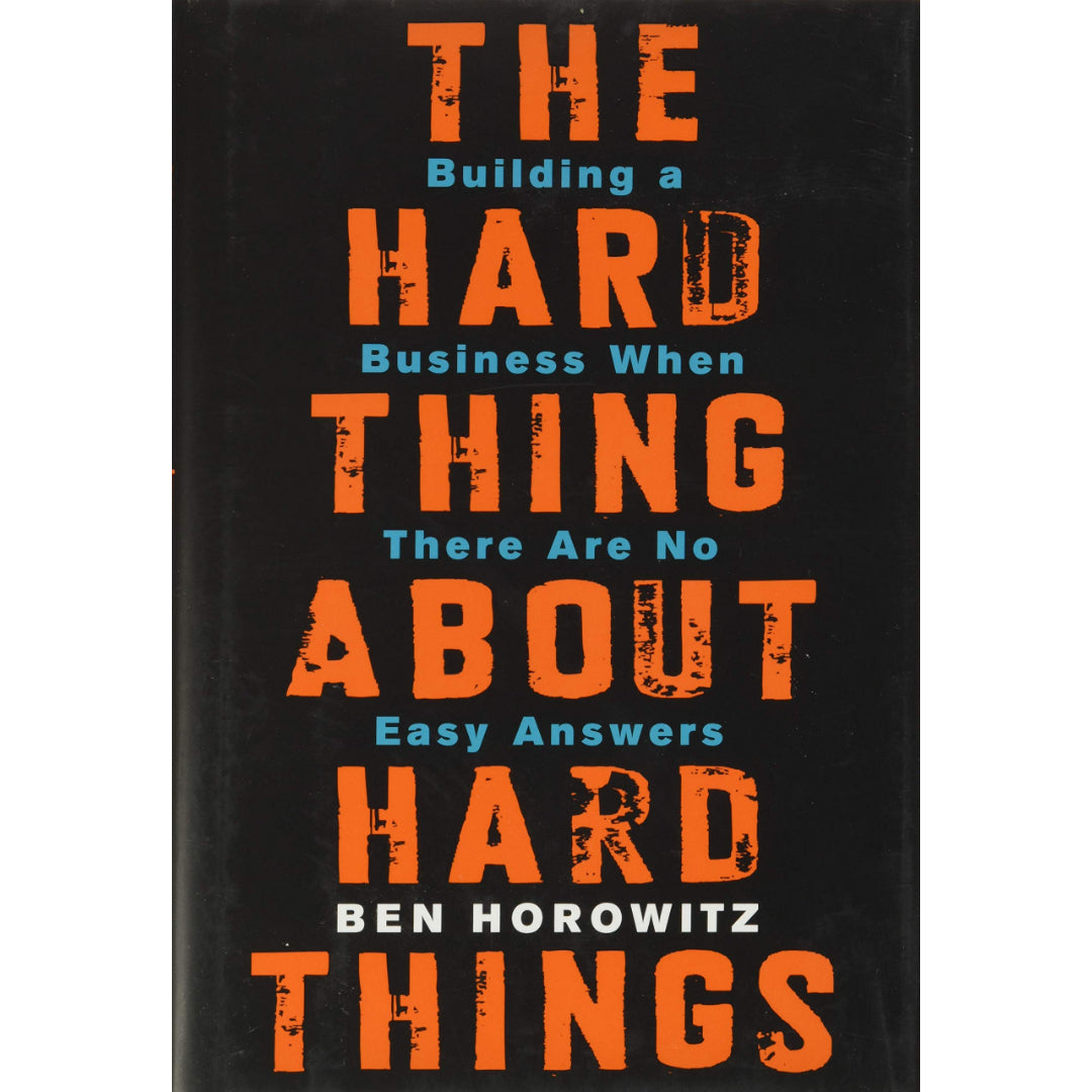 The Hard Thing about Hard Thing: Building a Business When There are No Easy Answers