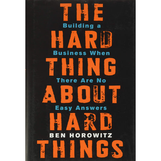 The Hard Thing about Hard Thing: Building a Business When There are No Easy Answers