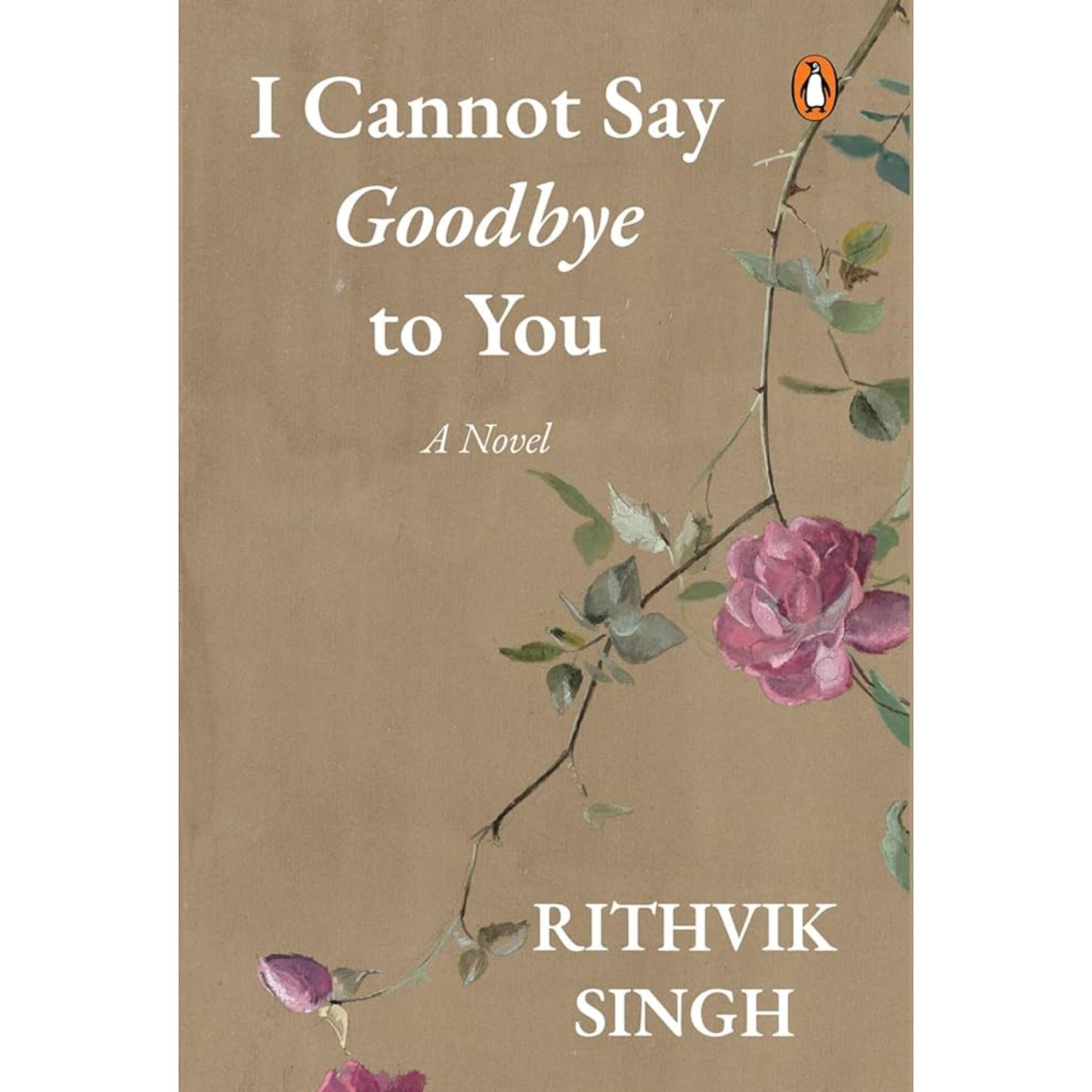 I Cannot Say Goodbye to You: An unforgettable romance novel by one of India’s most popular writers - Rithvik Singh