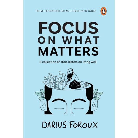 Focus on What Matters: A Collection of Stoic Letters on Living Well