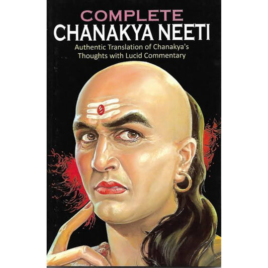 Complete Chanakya Neeti: Sutras of Chanakya (Chanakya Neeti—The Political Ethics of Chanakya) Base of Kautilya Arthashastra