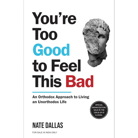 You're Too Good To Feel This Bad: An Orthodox Approach To Living An Unorthodox Life